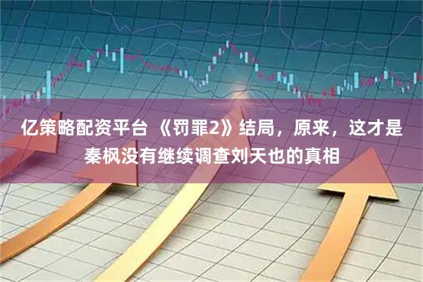 亿策略配资平台 《罚罪2》结局，原来，这才是秦枫没有继续调查刘天也的真相